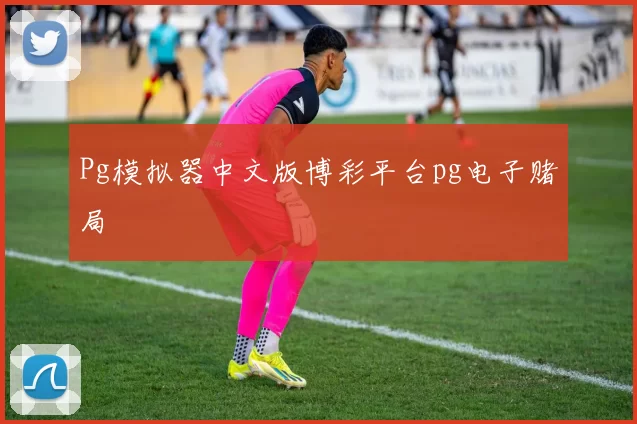 Pg模拟器中文版博彩平台pg电子赌局