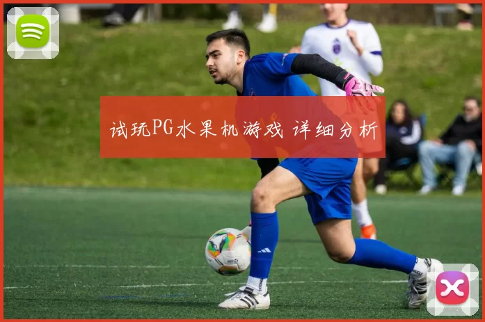 试玩PG水果机游戏 详细分析