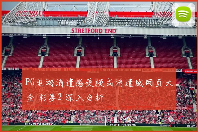 PG电游消遣感受模式消遣城网页大全 彩券2 深入分析