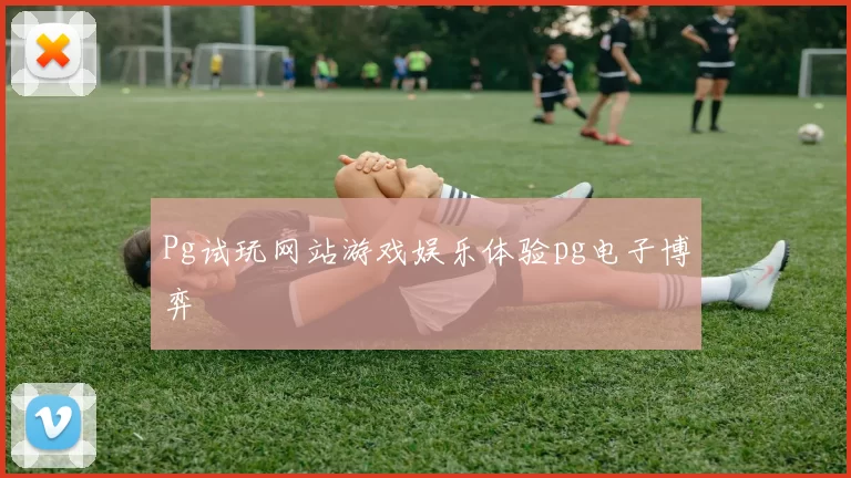 Pg试玩网站游戏娱乐体验pg电子博弈
